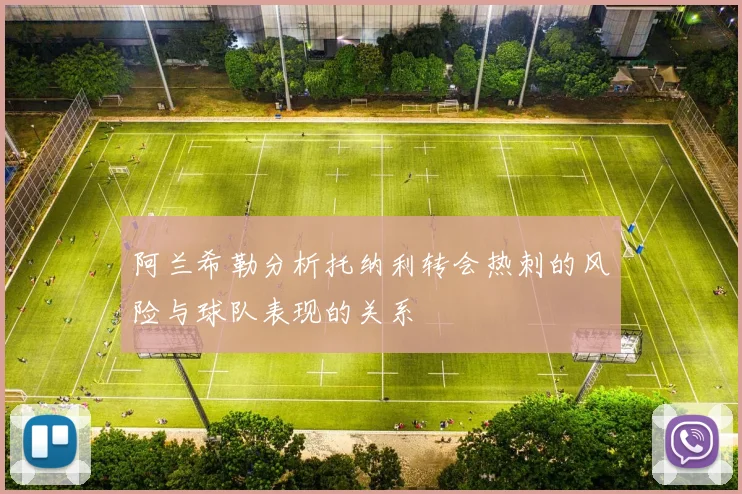 阿兰希勒分析托纳利转会热刺的风险与球队表现的关系