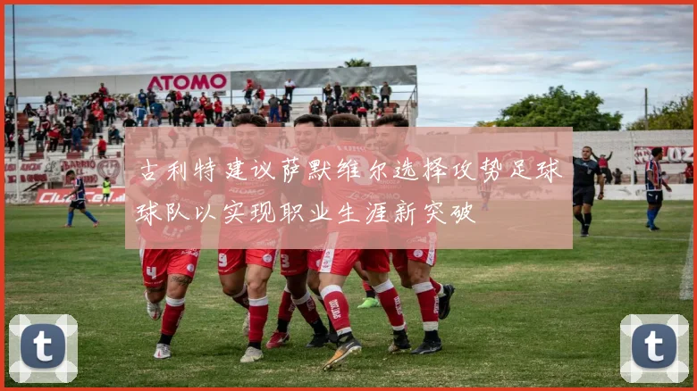 古利特建议萨默维尔选择攻势足球球队以实现职业生涯新突破