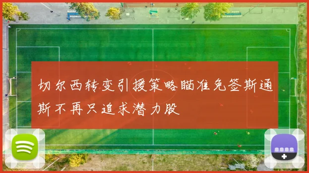 切尔西转变引援策略瞄准免签斯通斯不再只追求潜力股
